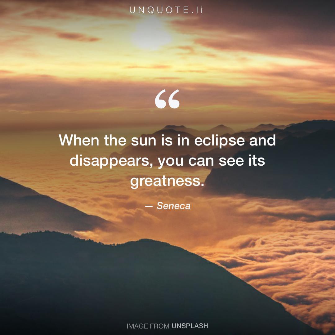 When the sun is in eclipse and di... Quote from Seneca Unquote